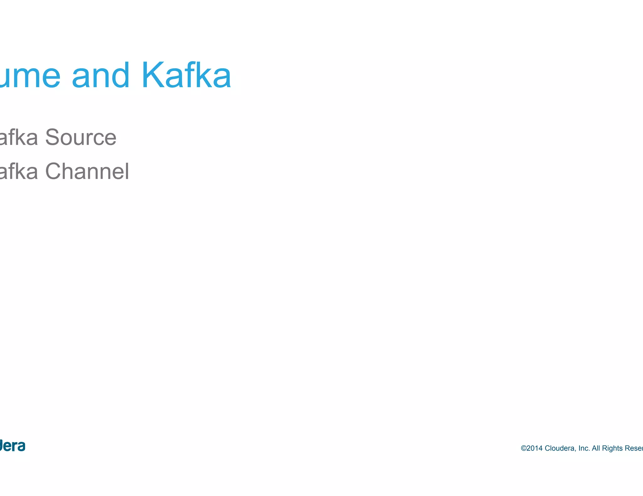 30 Flume and Kafka •  Kafka Source •  Kafka Channel ©2014 Cloudera, Inc. All Rights Reserved. 