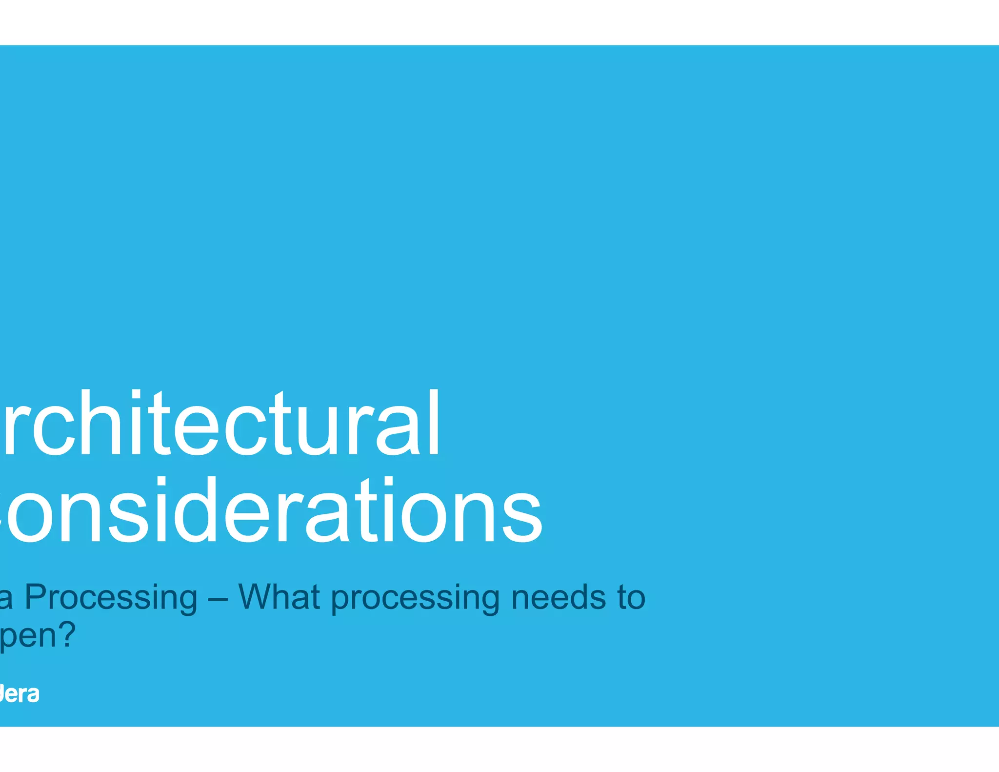 41 Architectural Considerations Data Processing – What processing needs to happen? 