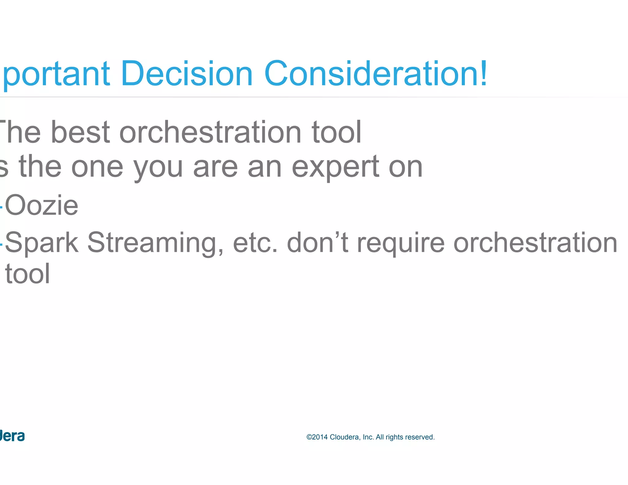 60©2014 Cloudera, Inc. All rights reserved. •  The best orchestration tool is the one you are an expert on – Oozie – Spark Streaming, etc. don’t require orchestration tool Important Decision Consideration! 