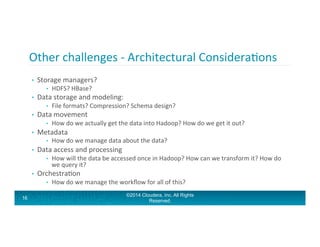 Other	
  challenges	
  -­‐	
  Architectural	
  ConsideraAons	
  	
  
•  Storage	
  managers?	
  
•  HDFS?	
  HBase?	
  
• ...