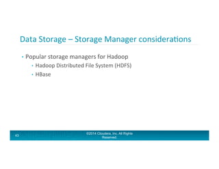 Data	
  Storage	
  –	
  Storage	
  Manager	
  consideraAons	
  
•  Popular	
  storage	
  managers	
  for	
  Hadoop	
  
•  ...