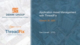 © 2020 Denim Group – All Rights Reserved
Building a world where technology is trusted.
Dan Cornell | CTO
Application Asset Management
with ThreadFix
October 28, 2020
 