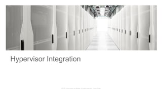 © 2015 Cisco and/or its affiliates. All rights reserved. Cisco Public
Hypervisor Integration
 