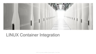 © 2015 Cisco and/or its affiliates. All rights reserved. Cisco Public
LINUX Container Integration
 