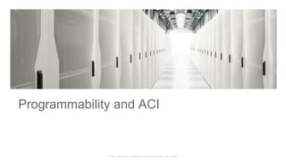 © 2015 Cisco and/or its affiliates. All rights reserved. Cisco Public
Programmability and ACI
 