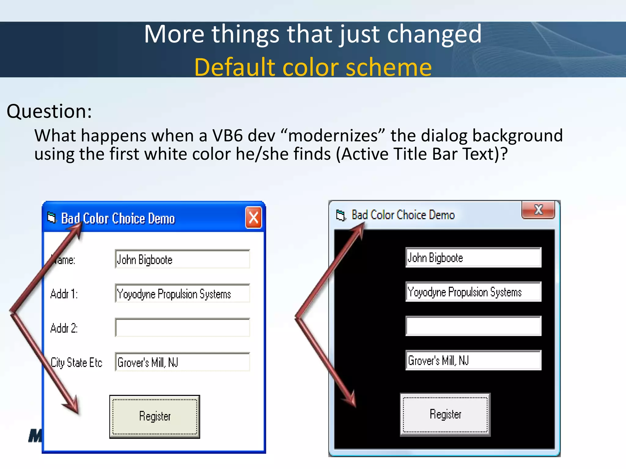 More things that just changedDefault color schemeQuestion:What happens when a VB6 dev “modernizes” the dialog background using the first white color he/she finds (Active Title Bar Text)?