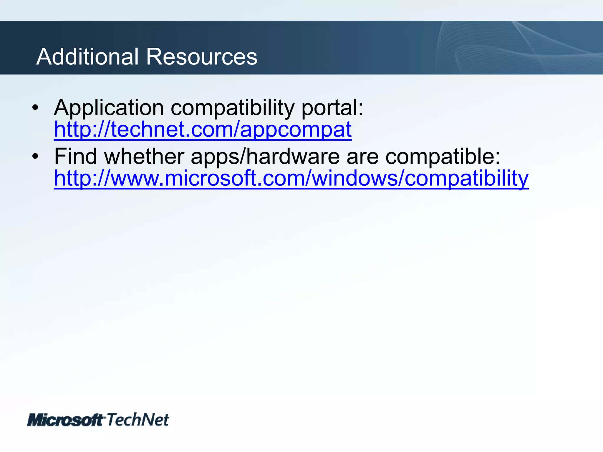 Additional ResourcesApplication compatibility portal: http://technet.com/appcompatFind whether apps/hardware are compatible:http://www.microsoft.com/windows/compatibility