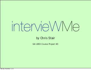 intervieWMe
by Chris Stair
GA UXDI Course Project #3

Monday, November 11, 13

 