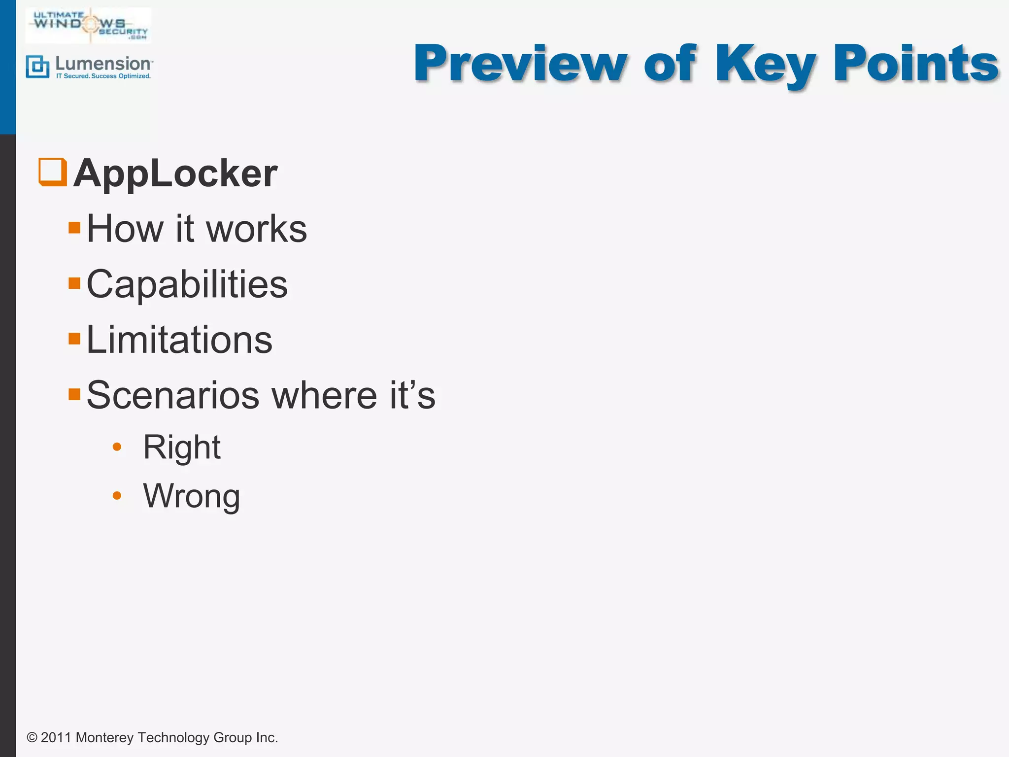 Preview of Key PointsAppLockerHow it worksCapabilitiesLimitationsScenarios where it’s RightWrong© 2011 Monterey Technology Group Inc.