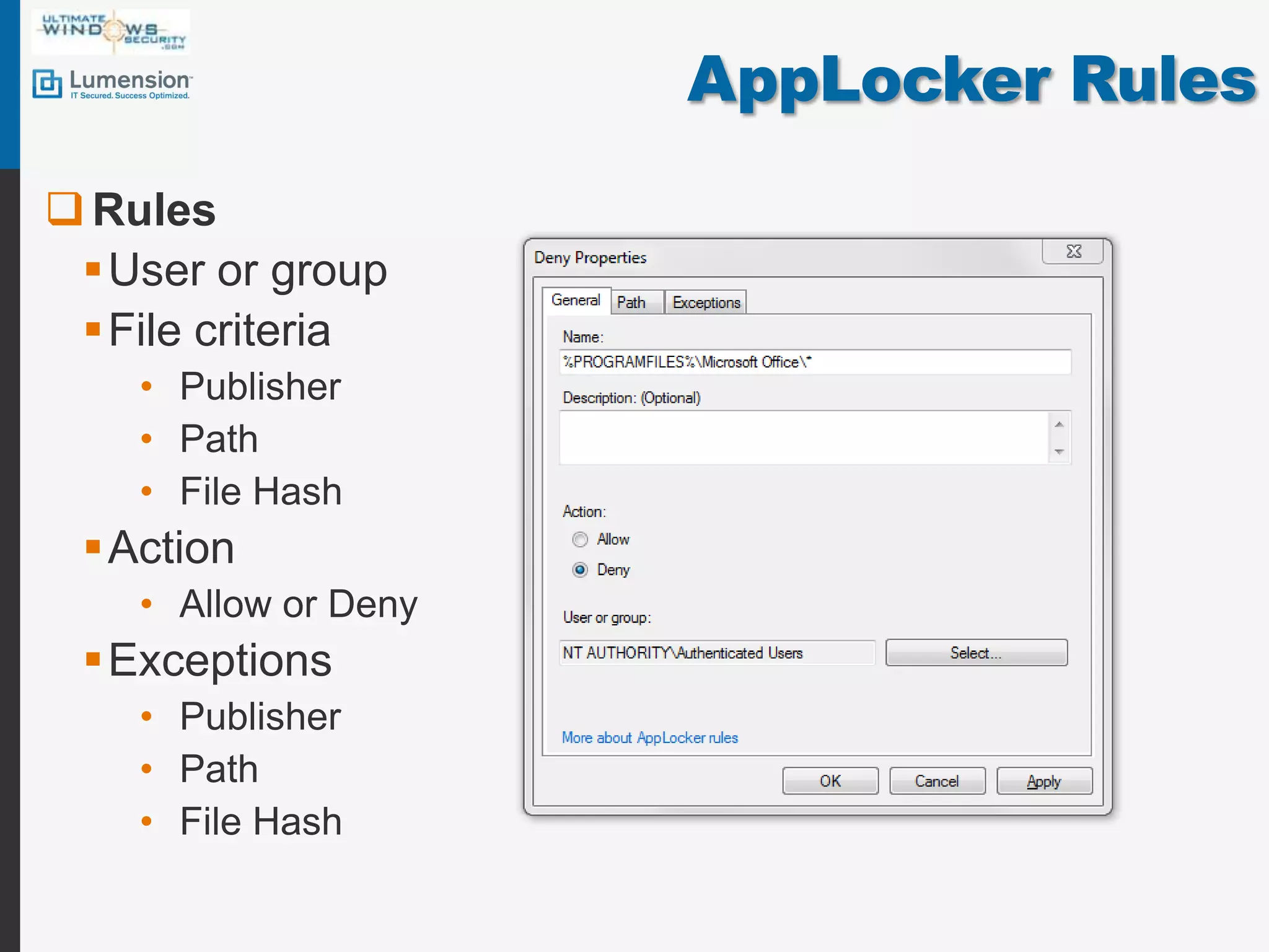 AppLocker RulesRulesUser or group File criteriaPublisherPathFile HashActionAllow or DenyExceptionsPublisherPathFile Hash
