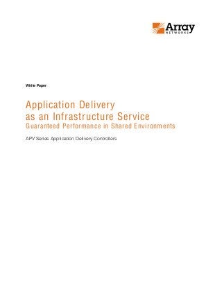 Application Delivery
as an Infrastructure Service
Guaranteed Performance in Shared Environments
APV Series Application Delivery Controllers
White Paper
 