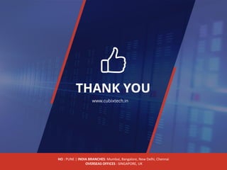 THANK YOU
www.cubixtech.in
HO : PUNE | INDIA BRANCHES: Mumbai, Bangalore, New Delhi, Chennai
OVERSEAS OFFICES : SINGAPORE, UK
 