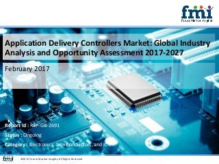 Application Delivery Controllers Market: Global Industry
Analysis and Opportunity Assessment 2017-2027
February 2017
©2015 Future Market Insights, All Rights Reserved
Report Id : REP-GB-2691
Status : Ongoing
Category : Electronics, Semiconductors, and ICT
 