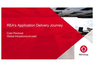 REA's Application Delivery Journey
Colin Panisset
Global Infrastructure Lead
 