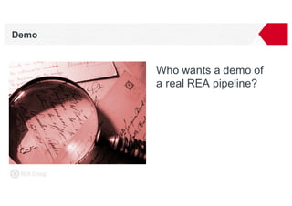 Demo
Who wants a demo of
a real REA pipeline?
 