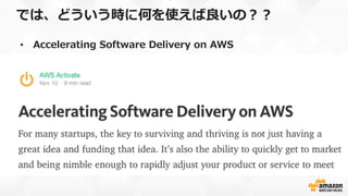 では、どういう時に何を使えば良良いの？？
•  Accelerating  Software  Delivery  on  AWS
 
