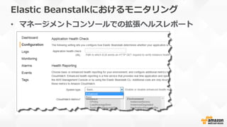 Elastic  Beanstalkにおけるモニタリング
•  マネージメントコンソールでの拡張ヘルスレポート
 