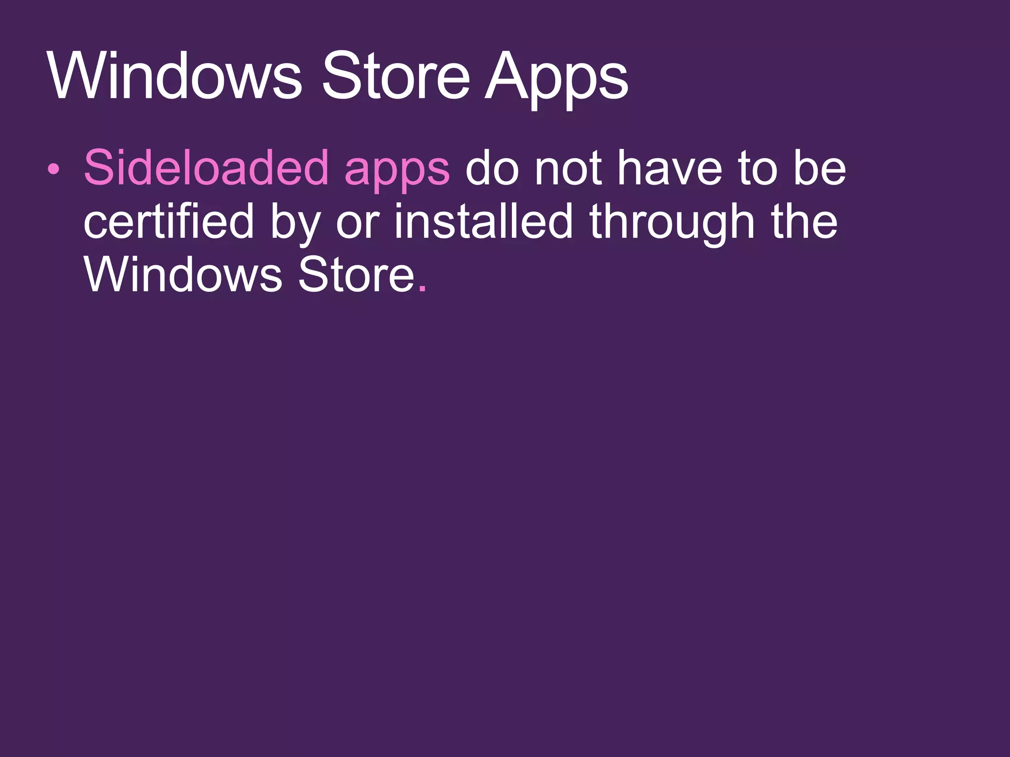 do not have to be
certified by or installed through the
Windows Store
 