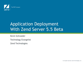 Application Deployment With Zend Server 5.5 Beta Kevin Schroeder Technology Evangelist Zend Technologies 