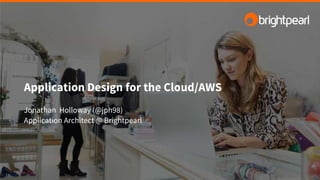 Application Design for the Cloud/AWS
Jonathan Holloway (@jph98)
Application Architect @ Brightpearl
 