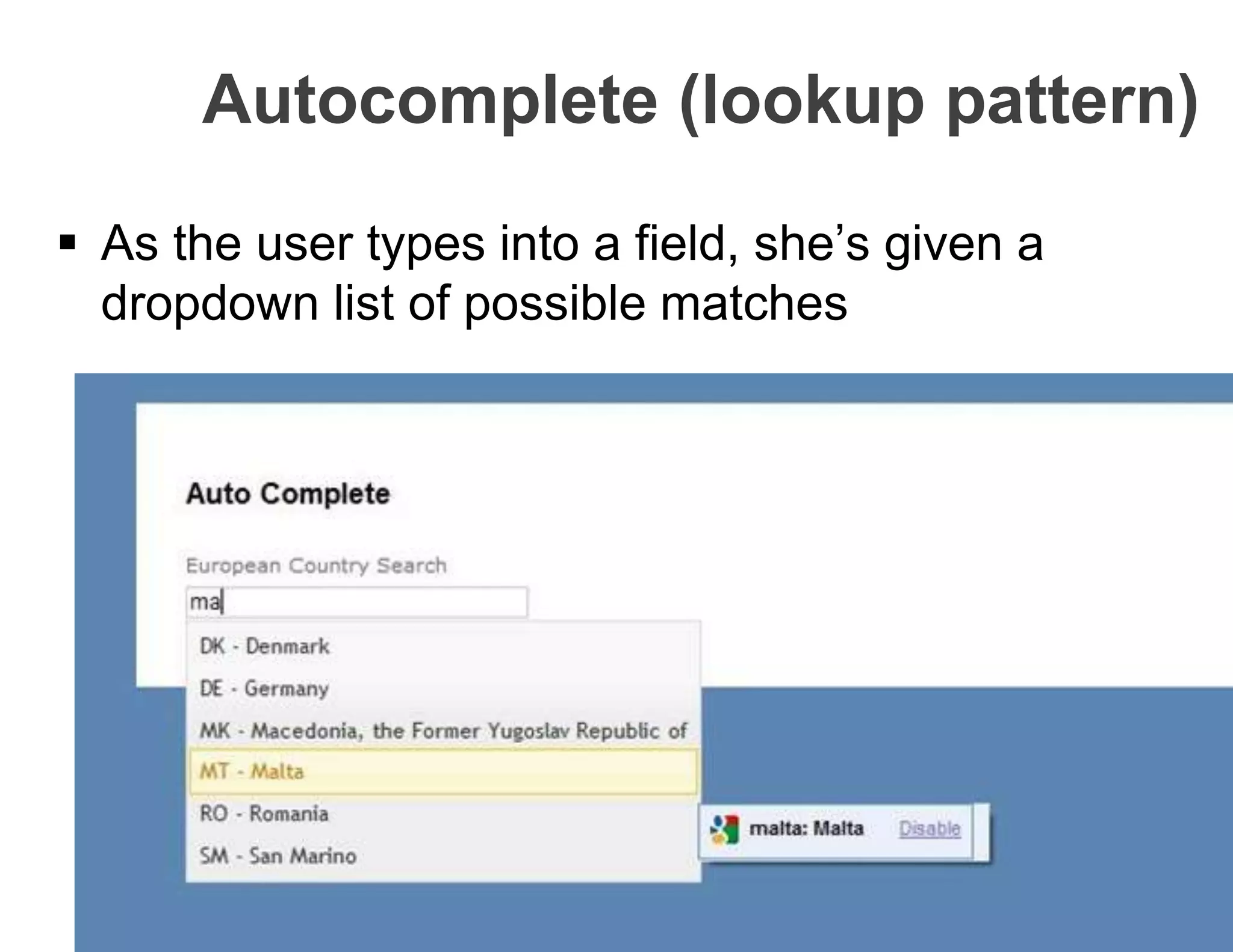 Autocomplete (lookup pattern)
 As the user types into a field, she’s given a
dropdown list of possible matches
 