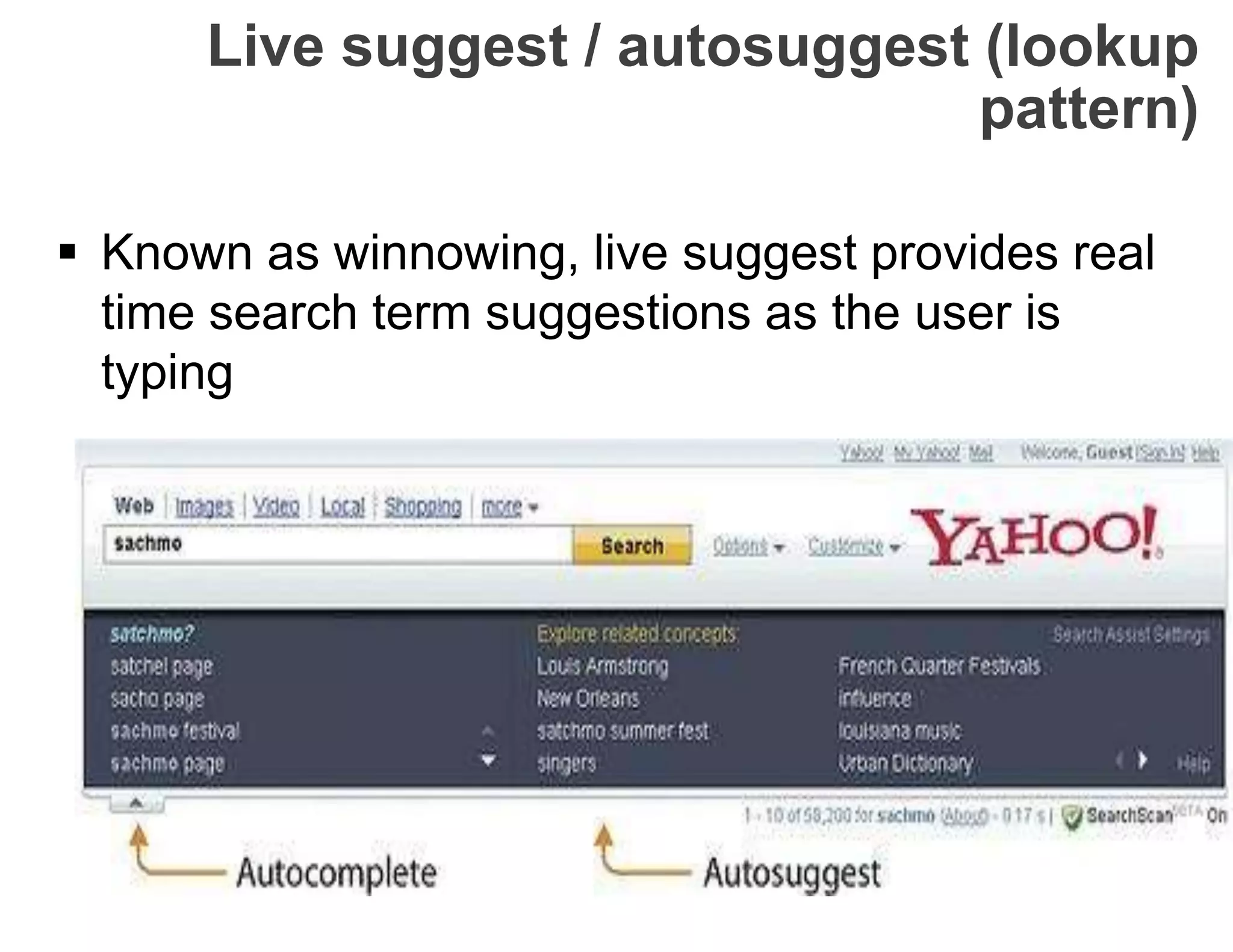  Known as winnowing, live suggest provides real
time search term suggestions as the user is
typing
Live suggest / autosuggest (lookup
pattern)
 
