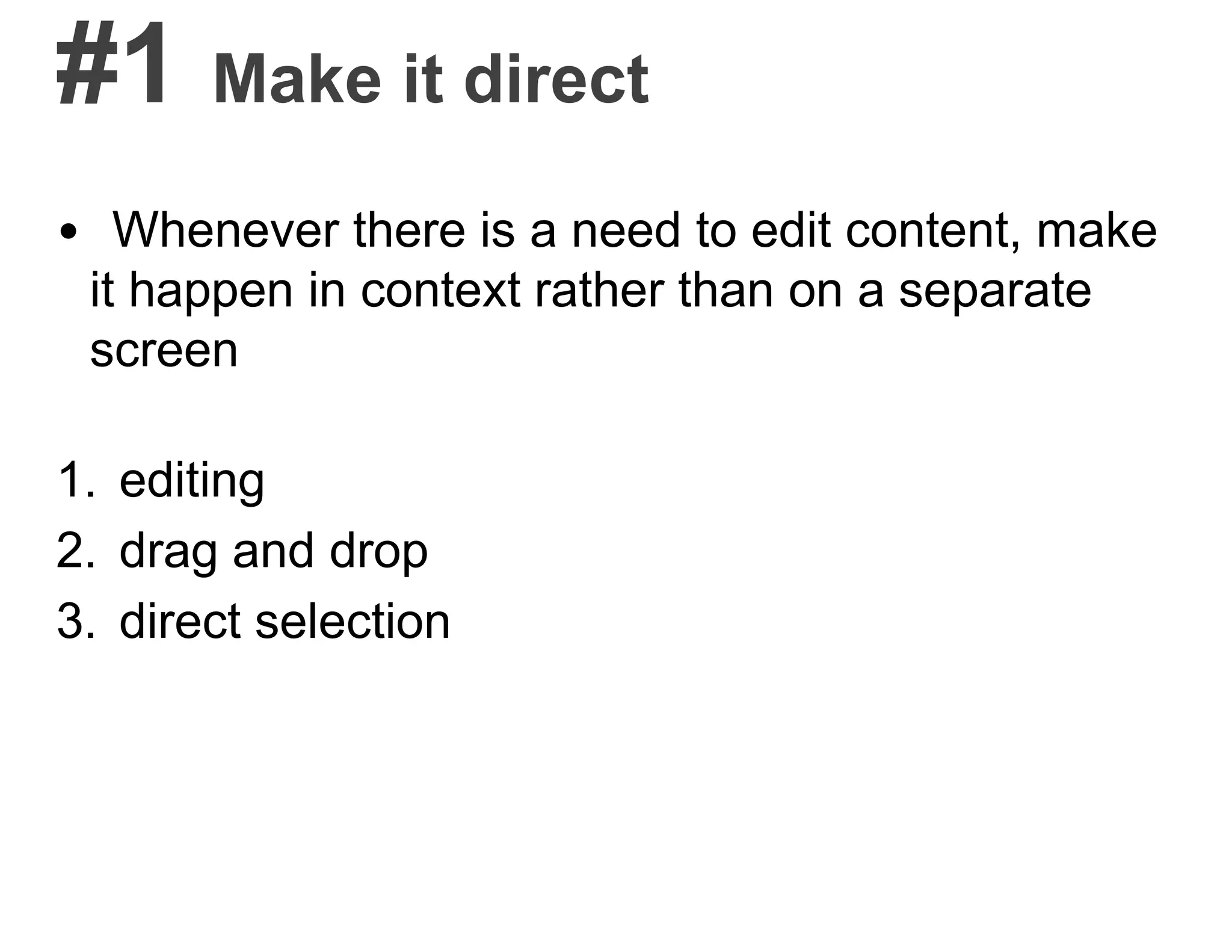 #1 Make it direct
• Whenever there is a need to edit content, make
it happen in context rather than on a separate
screen
1. editing
2. drag and drop
3. direct selection
 