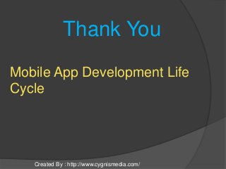 Thank You
Mobile App Development Life
Cycle
Created By : http://www.cygnismedia.com/
 