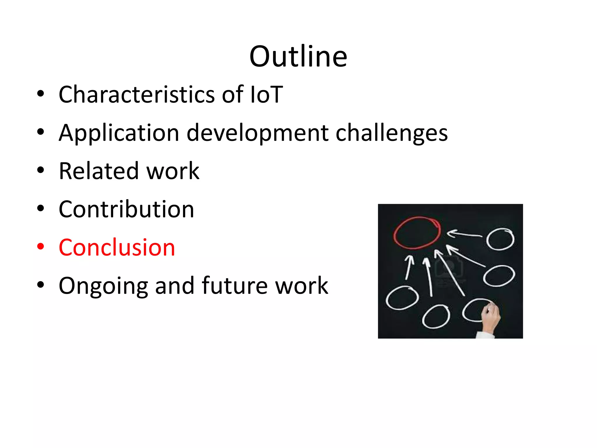 Outline
•   Characteristics of IoT
•   Application development challenges
•   Related work
•   Contribution
•   Conclusion
•   Ongoing and future work
 