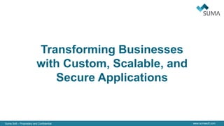 Suma Soft – Proprietary and Confidential www.sumasoft.com
Transforming Businesses
with Custom, Scalable, and
Secure Applications
 