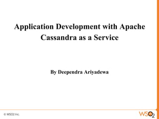 Application Development with Apache
       Cassandra as a Service



         By Deependra Ariyadewa
 