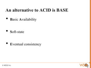 An alternative to ACID is BASE
•   Basic Availability


•   Soft-state


•   Eventual consistency
 