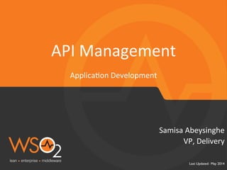 Applica'on	
  Development	
  
Last Updated: May 2014	

VP,	
  Delivery	
  
Samisa	
  Abeysinghe	
  
API	
  Management	
  
 