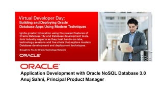 1 | © 2014 Oracle Corporation –
Proprietary and Confidential
Application Development with Oracle NoSQL Database 3.0
Anuj Sahni, Principal Product Manager
 