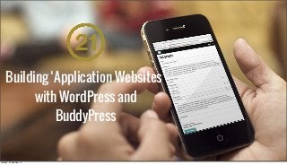 Building ‘Application Websites’
with WordPress and
BuddyPress
Monday, 9 September 13
 
