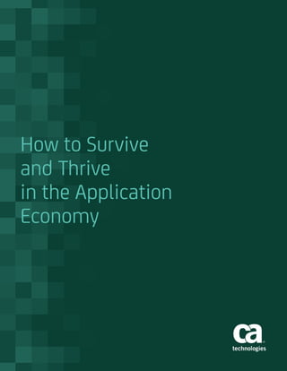ca.com 
How to Survive 
and Thrive 
in the Application 
Economy 
 