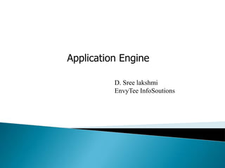 Application Engine

          D. Sree lakshmi
          EnvyTee InfoSoutions
 