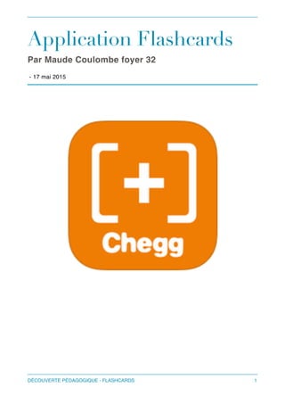 Application Flashcards
Par Maude Coulombe foyer 32!
!
- 17 mai 2015 
1DÉCOUVERTE PÉDAGOGIQUE - FLASHCARDS
 