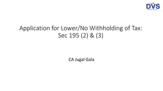 Application for Lower/No Withholding of Tax: Sec 195 (2) & (3) | PPTX