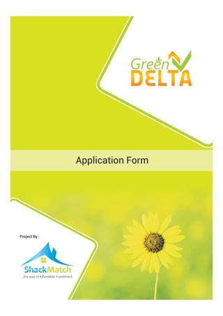 Green
DELTA
DELTA
Project By :
...the way of Affordable Investment
Application Form
 