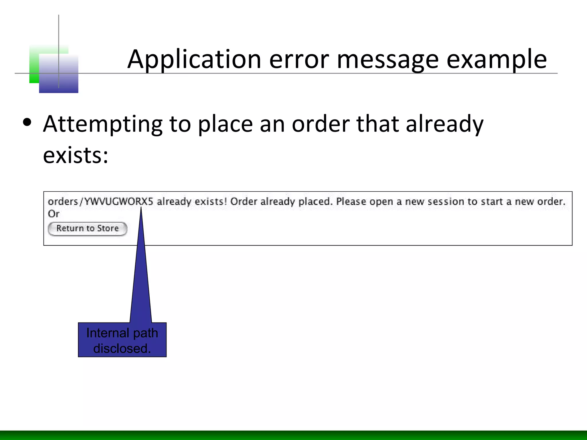 Application error message example
• Attempting to place an order that already
exists:
Internal path
disclosed.
 