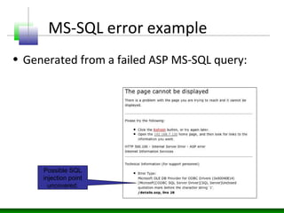 MS-SQL error example
• Generated from a failed ASP MS-SQL query:
Possible SQL
injection point
uncovered.
 