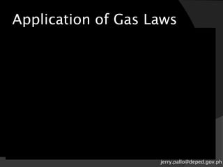 Application of Gas Laws
jerry.pallo@deped.gov.ph
 