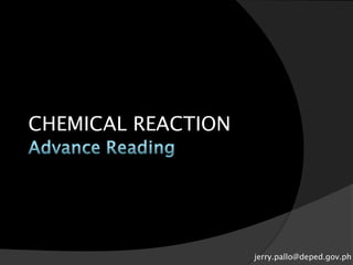 CHEMICAL REACTION
jerry.pallo@deped.gov.ph
 
