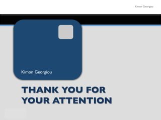April 2013	

Kimon Georigou	

Application - Masters in Management	

THANK YOU FOR 
YOUR ATTENTION	

Kimon Georgiou	

 