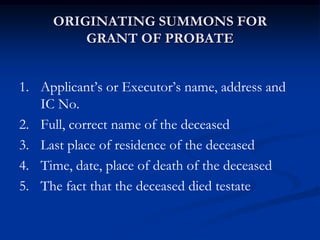 ORIGINATING SUMMONS FOR
GRANT OF PROBATE
1. Applicant’s or Executor’s name, address and
IC No.
2. Full, correct name of th...