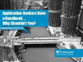 August 13, 2013
Application Hackers Have
a Handbook. . .
Why Shouldn't You?
 
