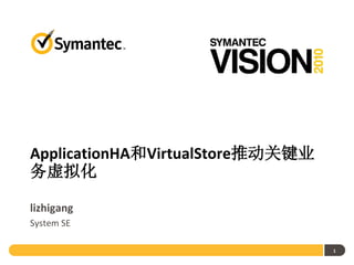 ApplicationHA和VirtualStore推动关键业
务虚拟化

lizhigang
System SE

                                  1
 