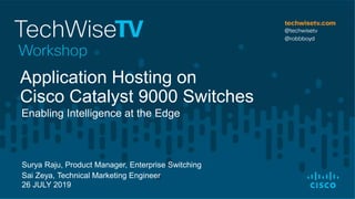 Surya Raju, Product Manager, Enterprise Switching
Sai Zeya, Technical Marketing Engineer
26 JULY 2019
Enabling Intelligence at the Edge
Application Hosting on
Cisco Catalyst 9000 Switches
 