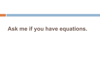Ask me if you have equations. 
